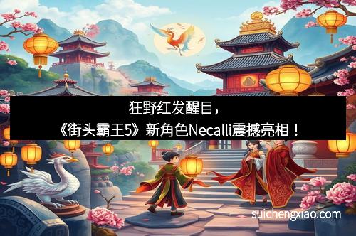 狂野红发醒目，《街头霸王5》新角色Necalli震撼亮相！